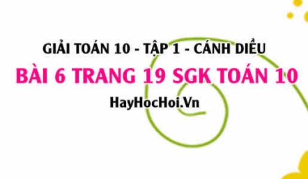 Giải bài 6 trang 19 Toán 10 tập 1 SGK Cánh Diều